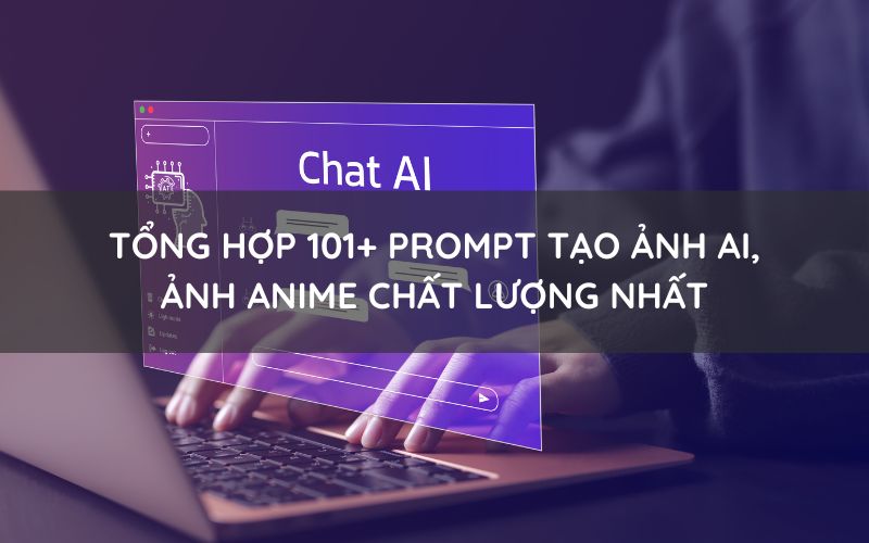 Tổng hợp 101+ Prompt tạo ảnh AI, ảnh Anime chất lượng nhất